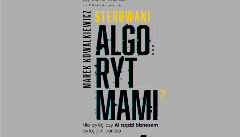 okładka książki "Sterowani algorytmami? Nie pytaj, czy AI rządzi biznesem, pytaj, jak bardzo"; na szarym tle czarny i żółty napis 