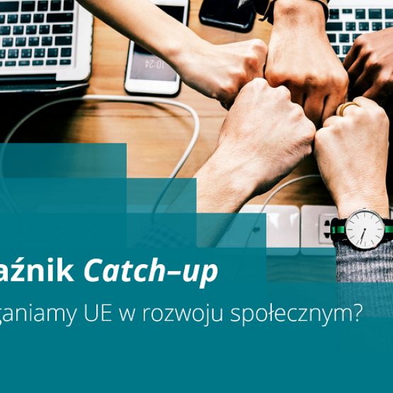 grafika przedstawiająca kilka stykających się rąk ułożonych w pięści, pod spodem napis: Wskaźnik Catch-up, Jak doganiamy UE w rozwoju społecznym?