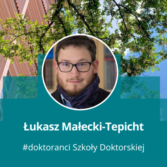 grafika przedstawiająca zdjęcie mężczyzny w okrągłęj ramce na tle budynku i fragmentu drzewa, pod spodem napis: Łukasz Małecki-Tepicht, # doktoranci Szkoły Doktorskiej 